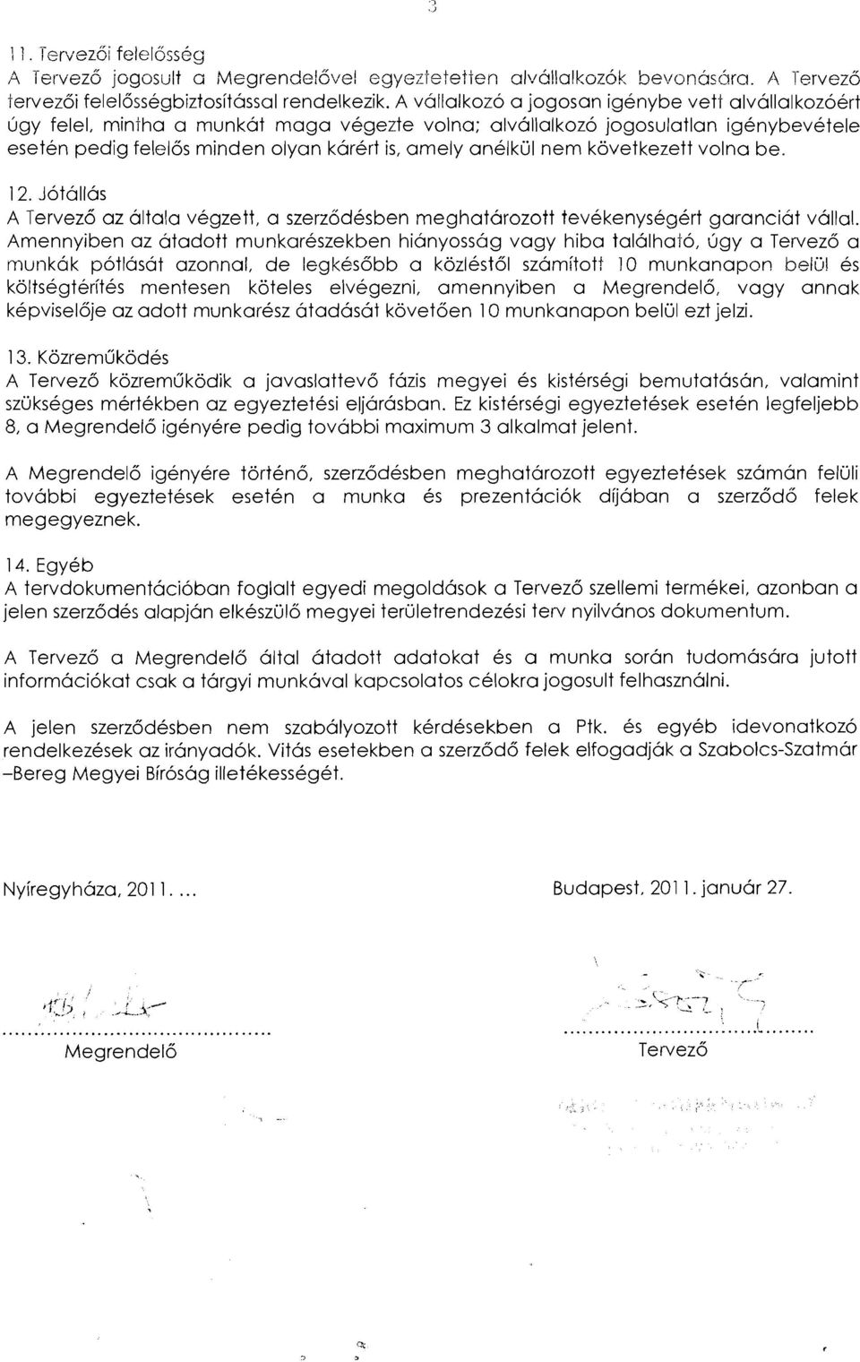 nem kovetkezett volna be. 12. Jotallas A Tervezo az altala vegzett, a szerzodesben meghatarozott tevekenysegert garanciat vallal.