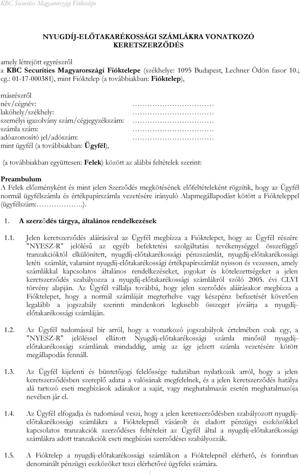 továbbiakban: Ügyfél), (a továbbiakban együttesen: Felek) között az alábbi feltételek szerint: Preambulum A Felek előzményként és mint jelen Szerződés megkötésének előfeltételeként rögzítik, hogy az