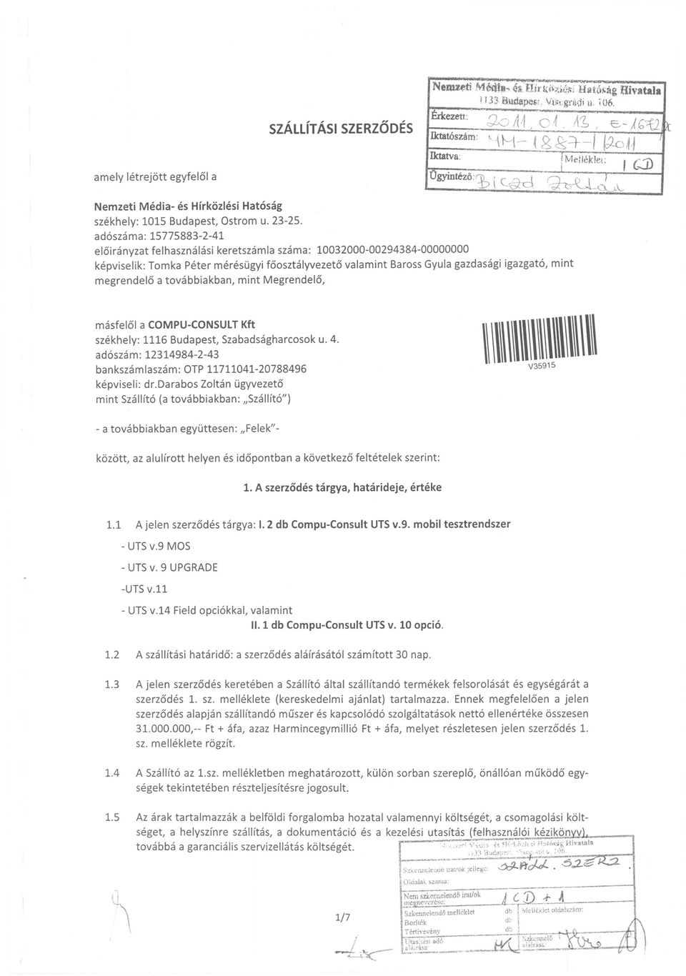 ad6szama: 15775883-2-41 eloiranyzat felhasznalasi keretszamla szama: 10032000-00294384-00000000 kepviselik: Tomka Peter meresogyi foosztalyvezeto valamint Baross Gyula gazdasagi igazgat6, mint