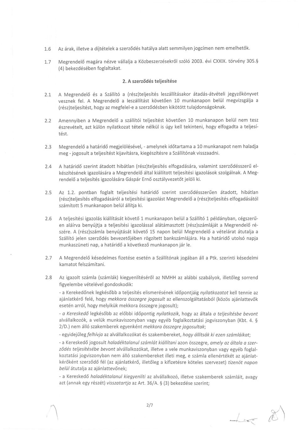 A Megrendelo a leszallftast kovetoen 10 munkanapon belul megvizsgalja a (resz)teljesftest, hogy az megfelel-e a szerzodesben kikotott tulajdonsagoknak. 2.