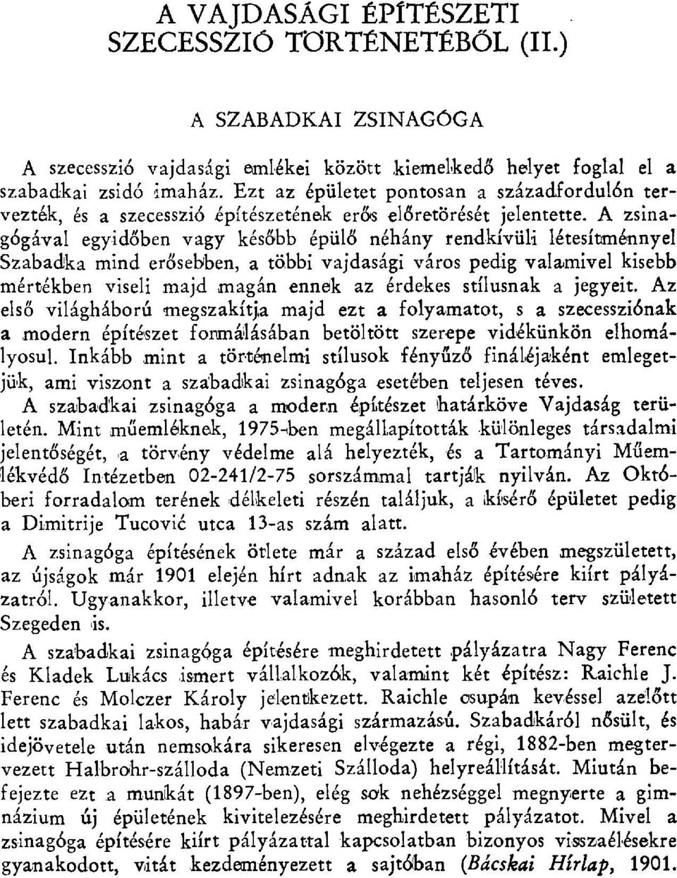 A zsinagógával egyidőben vagy kés őbb épül ő néhány rendkívüli létesítménnyel Szabadka mind er ősebben, a többi vajdasági város pedig valamivel kisebb mértékben viseli majd magán ennek az érdekes