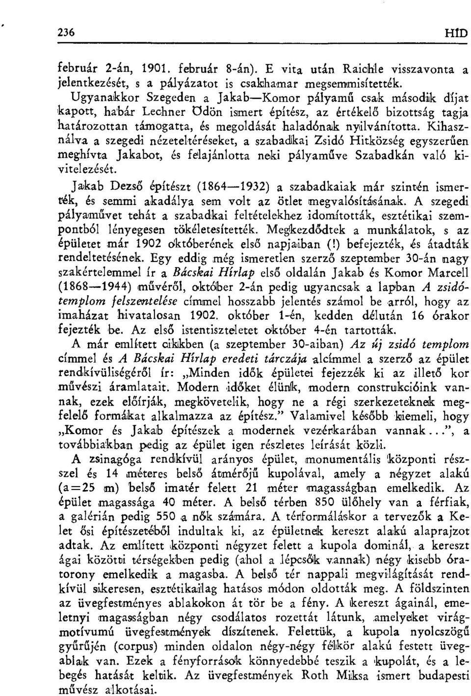 Kíhasználva a szegedi nézeteltéréseket, a szabadkai Zsidó Hitközség egyszer űen meghívta Jakabot, és felajánlotta neki pályam űve Szabadkán való kivitelezését.