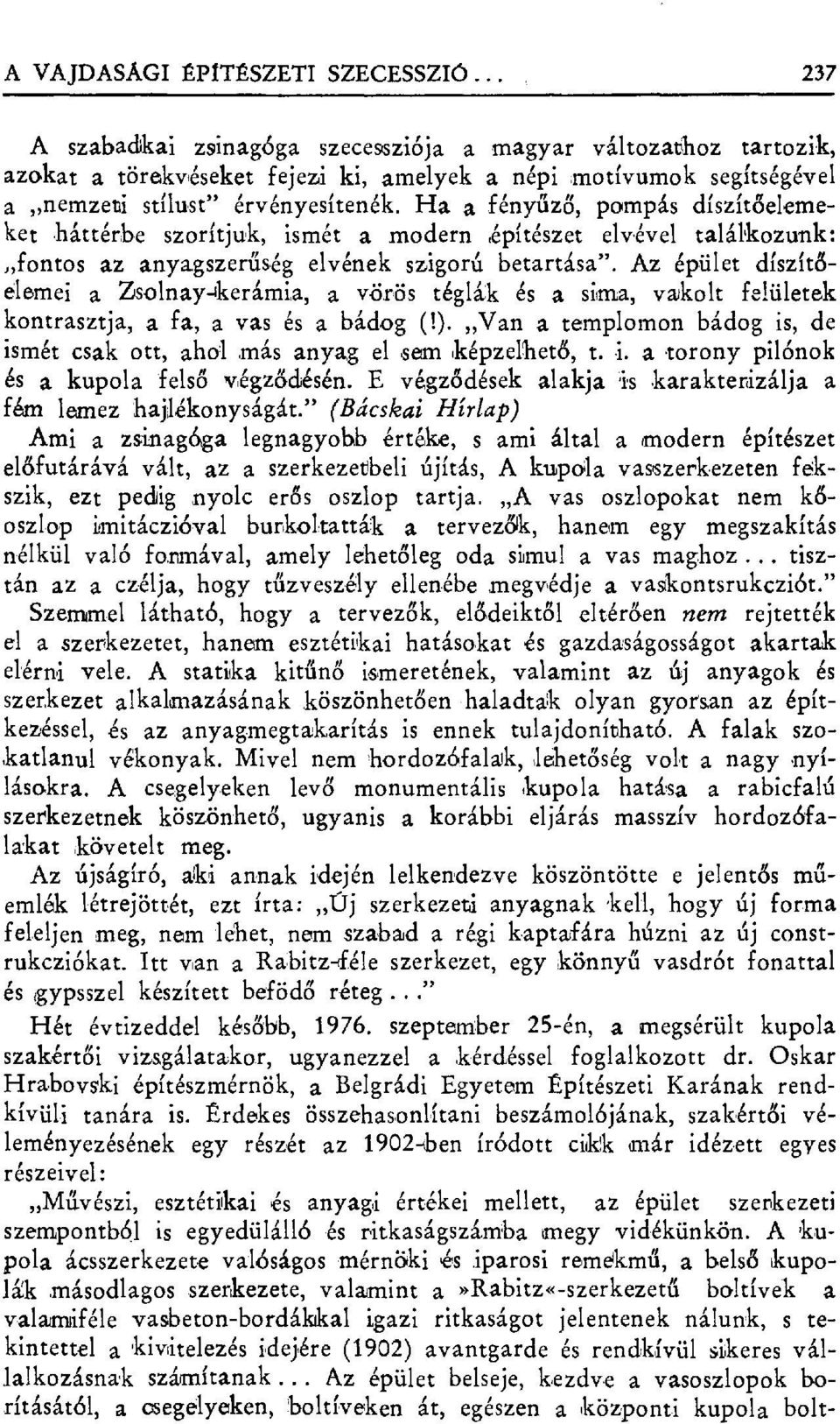 Ha a fény űző, pampás díszít đelemeket háttérbe szorítjuk, ismét a modernépítészet elvével találkozunk: fontos az anyagszer űség elvének szigorú betartása".