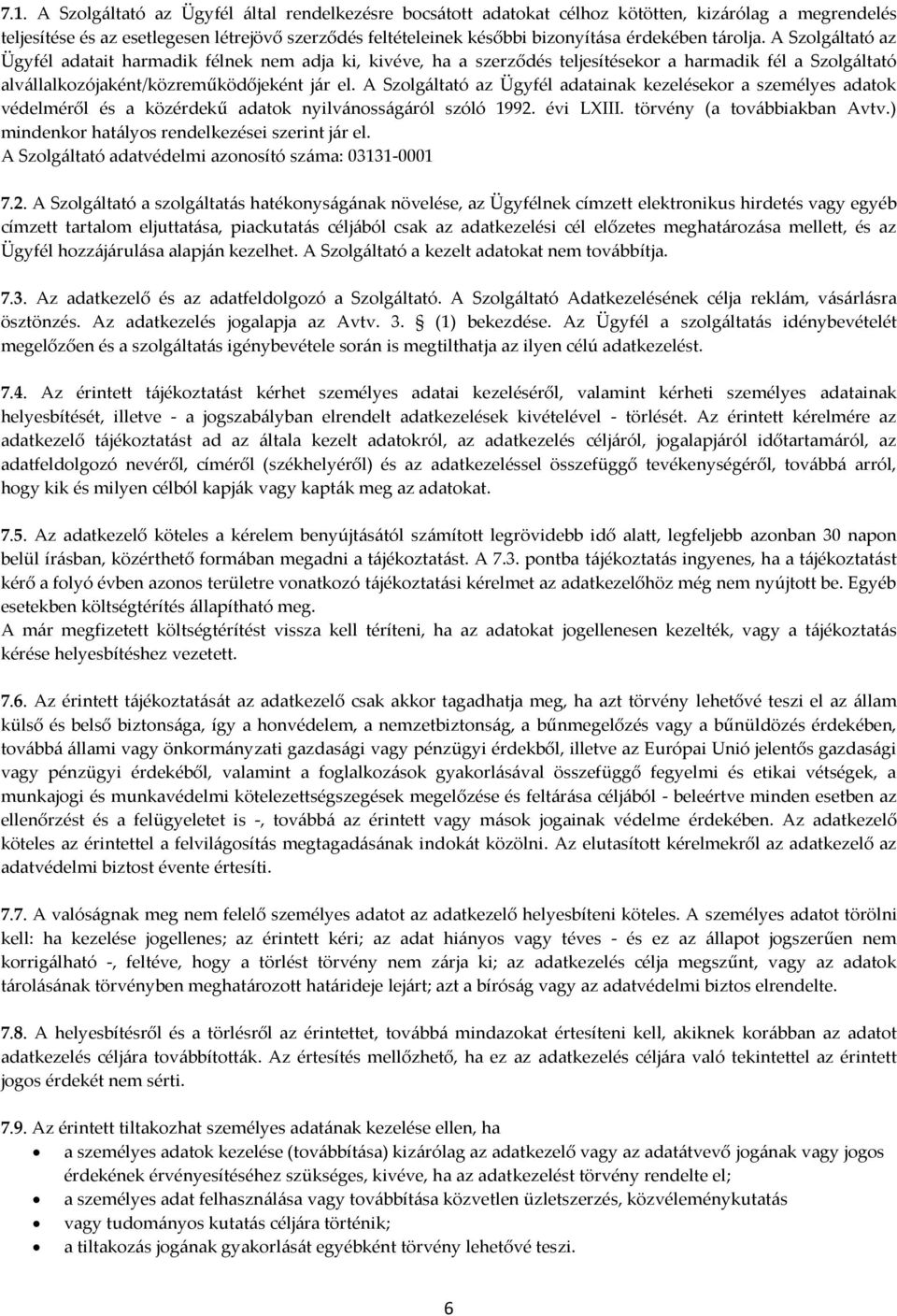 A Szolgáltató az Ügyfél adatainak kezelésekor a személyes adatok védelméről és a közérdekű adatok nyilvánosságáról szóló 1992. évi LXIII. törvény (a továbbiakban Avtv.