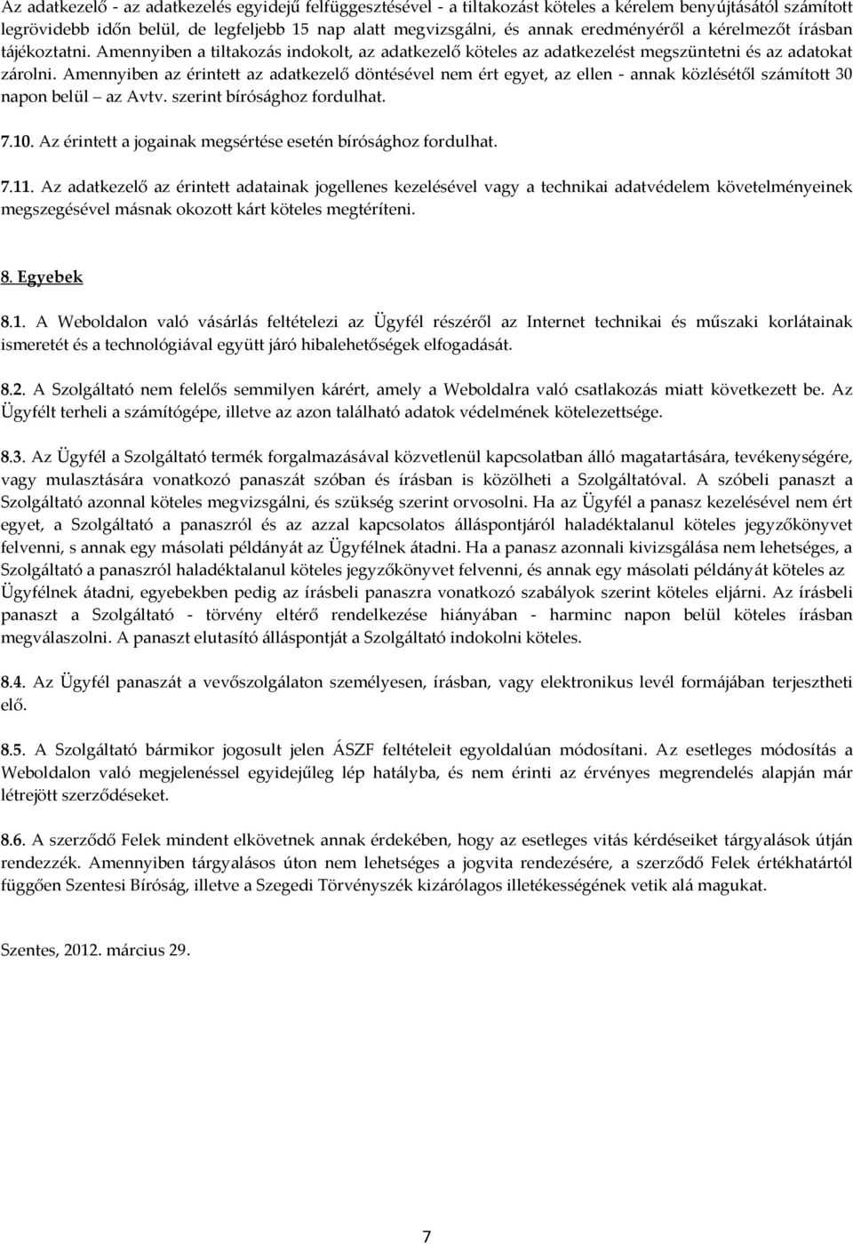 Amennyiben az érintett az adatkezelő döntésével nem ért egyet, az ellen - annak közlésétől számított 30 napon belül az Avtv. szerint bírósághoz fordulhat. 7.10.