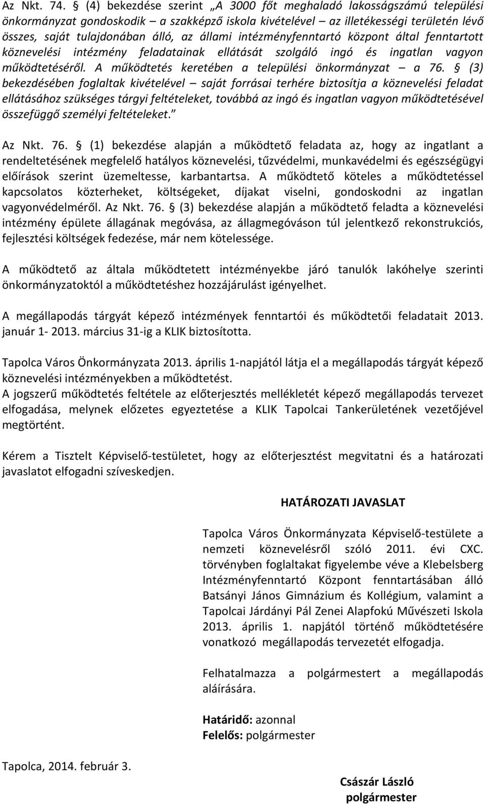 intézményfenntartó központ által fenntartott köznevelési intézmény feladatainak ellátását szolgáló ingó és ingatlan vagyon működtetéséről. A működtetés keretében a települési önkormányzat a 76.