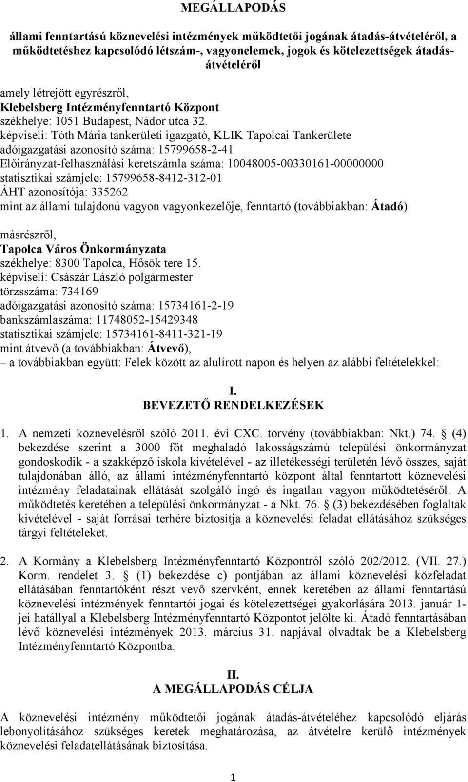 képviseli: Tóth Mária tankerületi igazgató, KLIK Tapolcai Tankerülete adóigazgatási azonosító száma: 15799658-2-41 Előirányzat-felhasználási keretszámla száma: 10048005-00330161-00000000 statisztikai