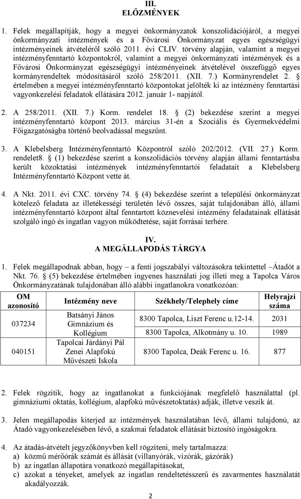 törvény alapján, valamint a megyei intézményfenntartó központokról, valamint a megyei önkormányzati intézmények és a Fővárosi Önkormányzat egészségügyi intézményeinek átvételével összefüggő egyes