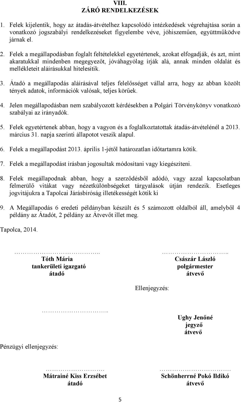 Felek a megállapodásban foglalt feltételekkel egyetértenek, azokat elfogadják, és azt, mint akaratukkal mindenben megegyezőt, jóváhagyólag írják alá, annak minden oldalát és mellékleteit aláírásukkal