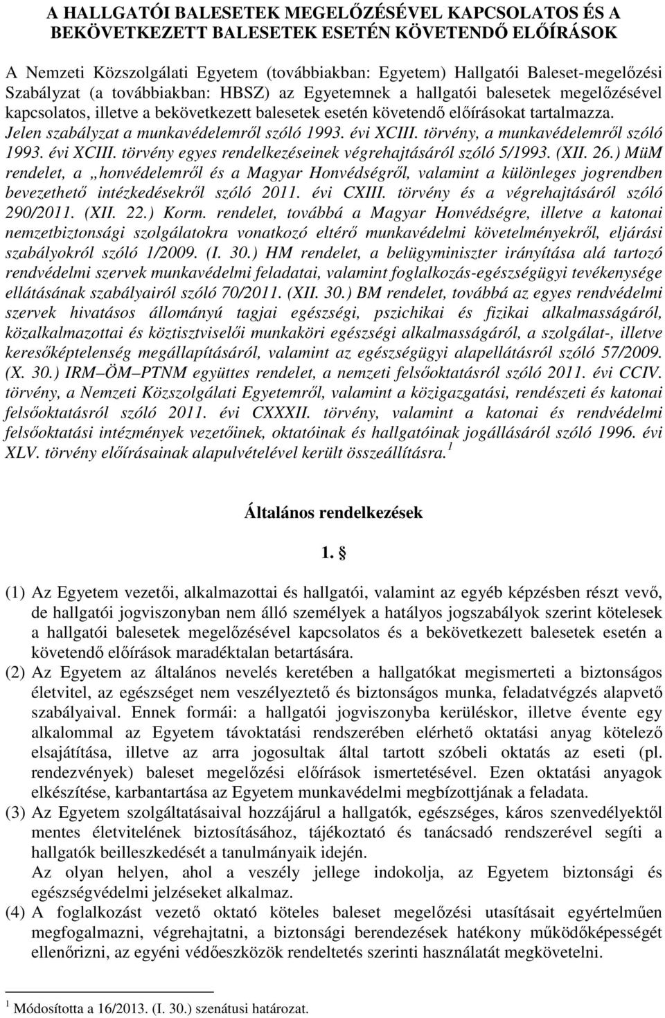 Jelen szabályzat a munkavédelemről szóló 1993. évi XCIII. törvény, a munkavédelemről szóló 1993. évi XCIII. törvény egyes rendelkezéseinek végrehajtásáról szóló 5/1993. (XII. 26.