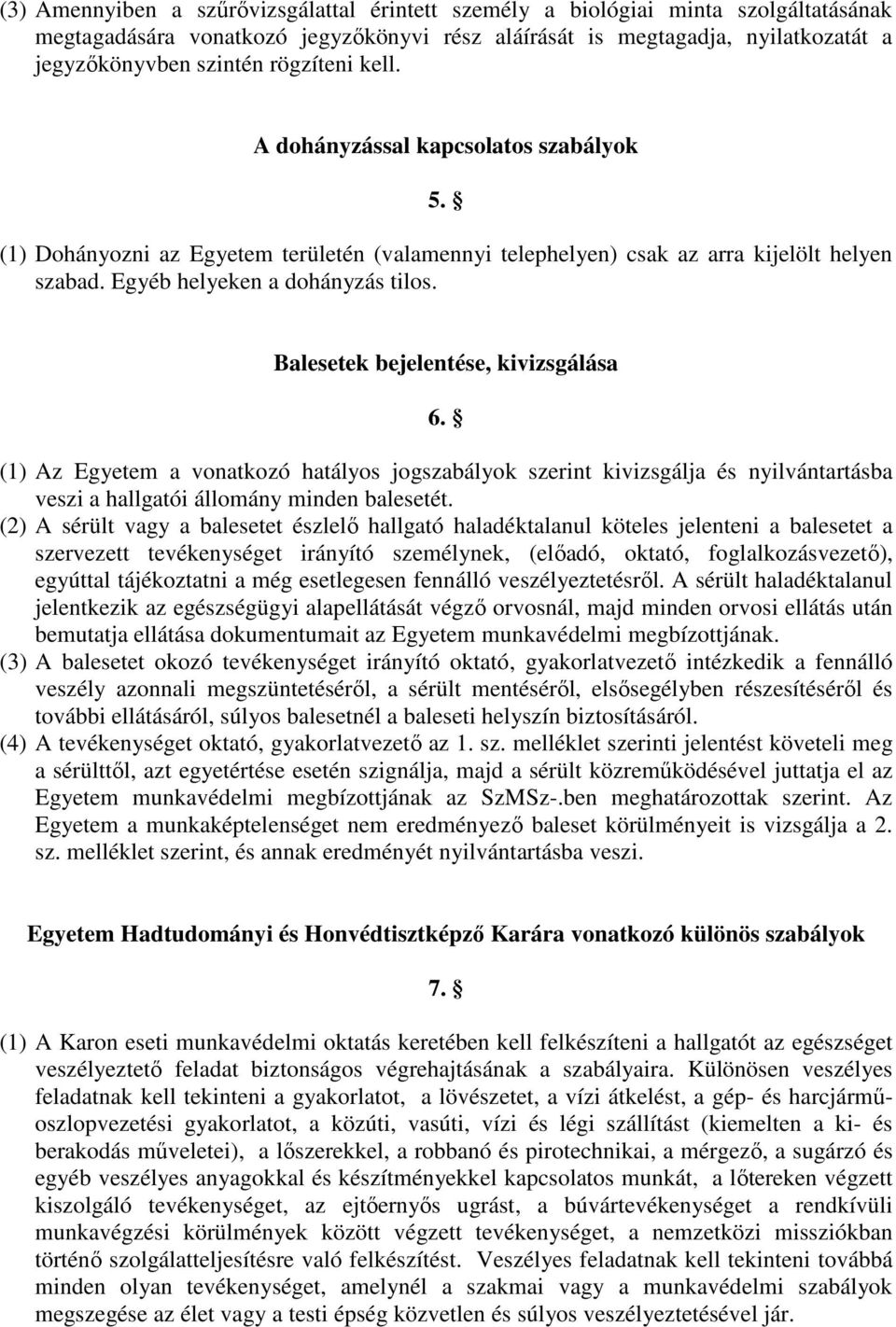 Balesetek bejelentése, kivizsgálása 6. (1) Az Egyetem a vonatkozó hatályos jogszabályok szerint kivizsgálja és nyilvántartásba veszi a hallgatói állomány minden balesetét.