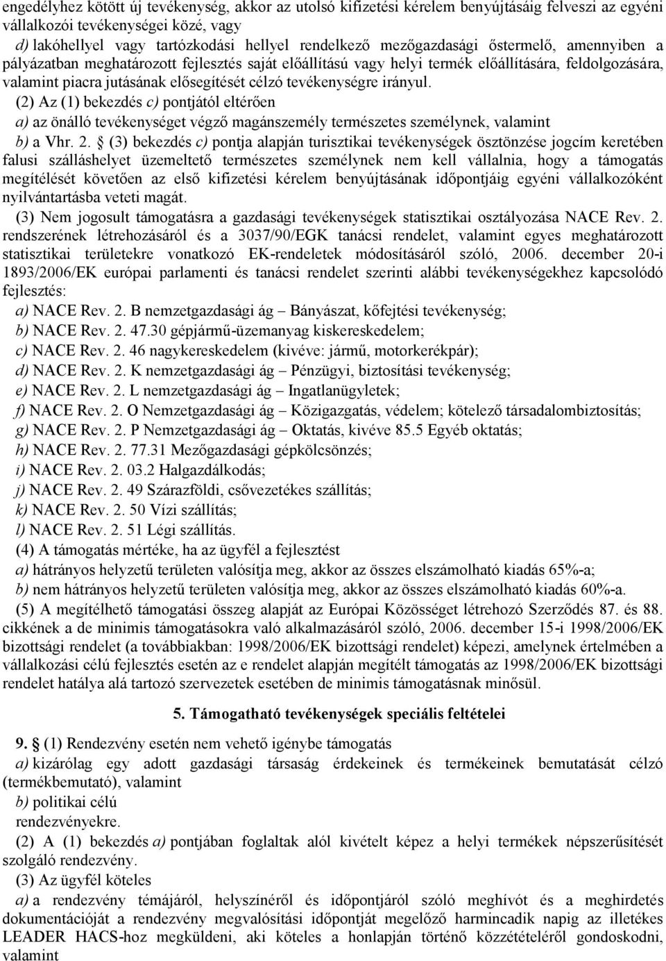 tevékenységre irányul. (2) Az (1) bekezdés c) pontjától eltérően a) az önálló tevékenységet végző magánszemély természetes személynek, valamint b) a Vhr. 2.