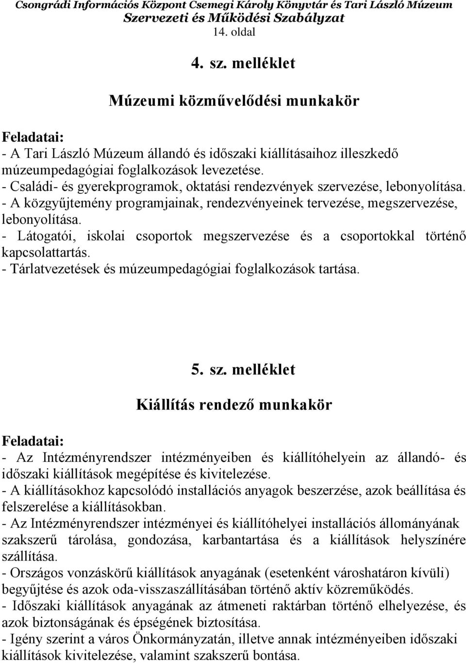 - Látogatói, iskolai csoportok megszervezése és a csoportokkal történő kapcsolattartás. - Tárlatvezetések és múzeumpedagógiai foglalkozások tartása. 5. sz.