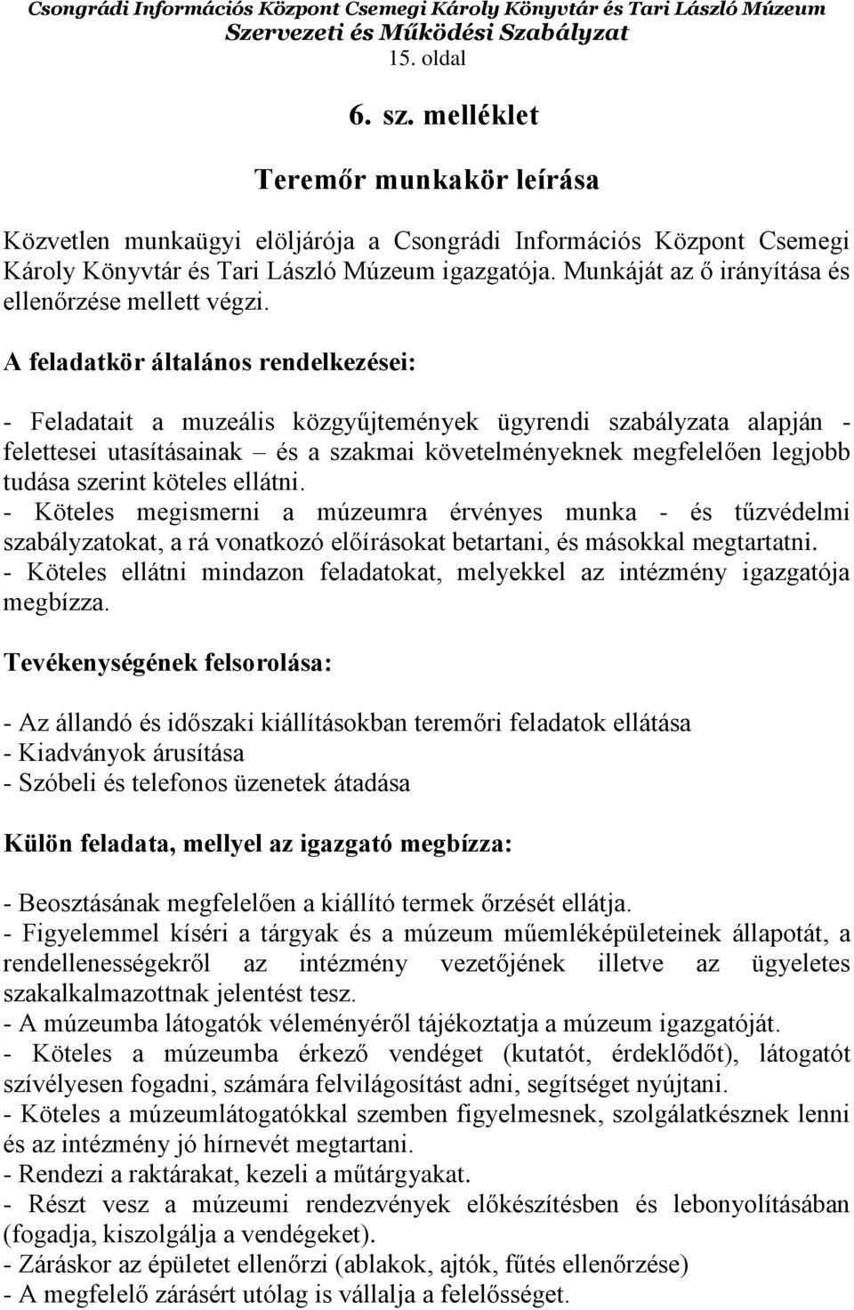 A feladatkör általános rendelkezései: - Feladatait a muzeális közgyűjtemények ügyrendi szabályzata alapján - felettesei utasításainak és a szakmai követelményeknek megfelelően legjobb tudása szerint