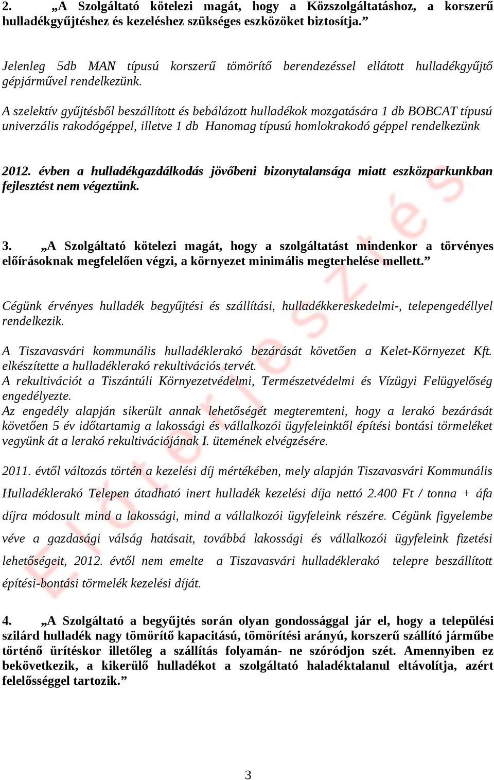 A szelektív gyűjtésből beszállított és bebálázott hulladékok mozgatására 1 db BOBCAT típusú univerzális rakodógéppel, illetve 1 db Hanomag típusú homlokrakodó géppel rendelkezünk 2012.