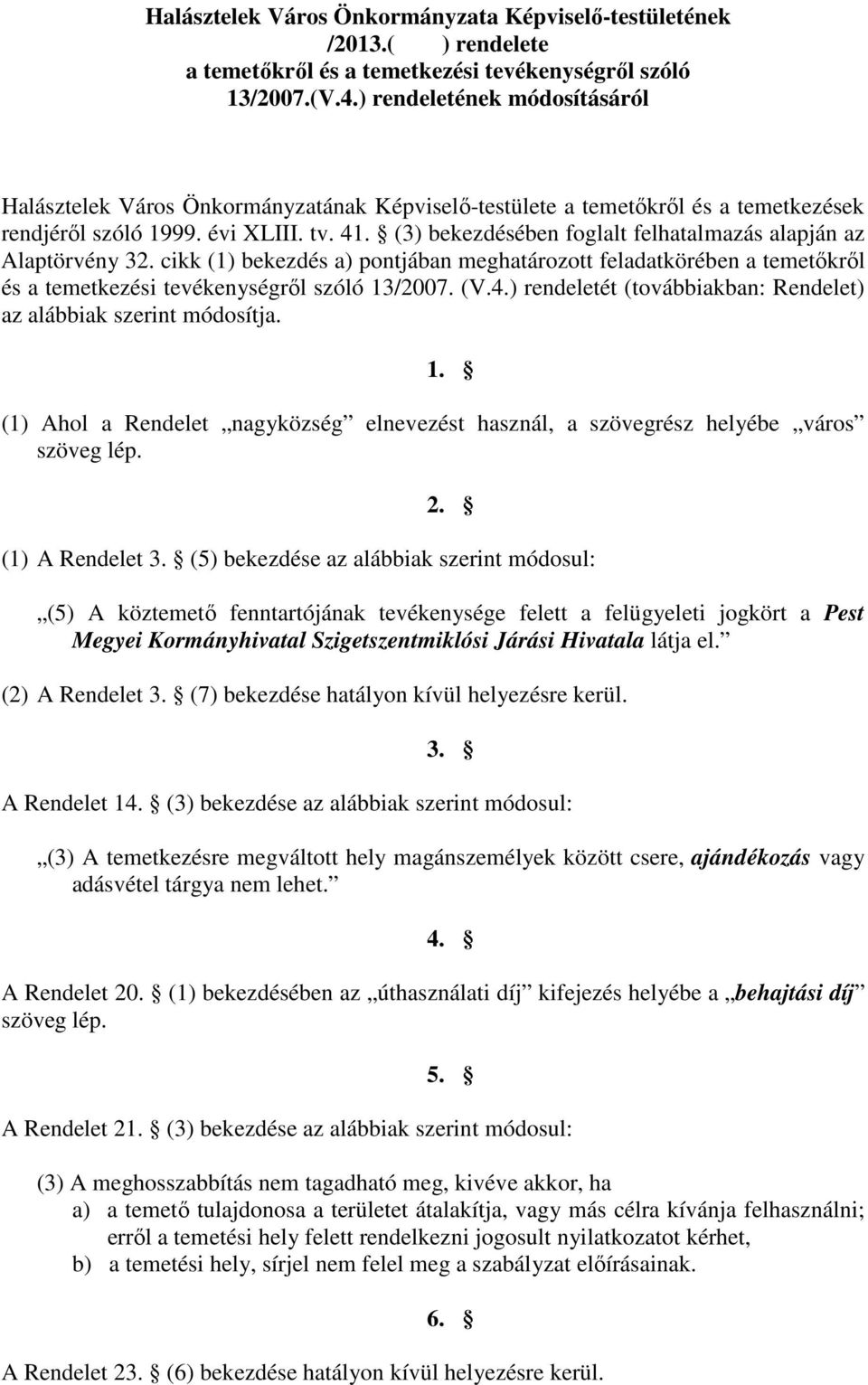 (3) bekezdésében foglalt felhatalmazás alapján az Alaptörvény 32. cikk (1) bekezdés a) pontjában meghatározott feladatkörében a temetőkről és a temetkezési tevékenységről szóló 13/2007. (V.4.