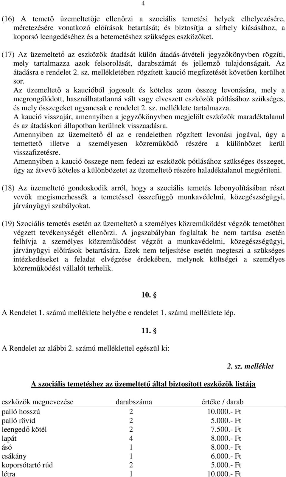 Az átadásra e rendelet 2. sz. mellékletében rögzített kaució megfizetését követően kerülhet sor.