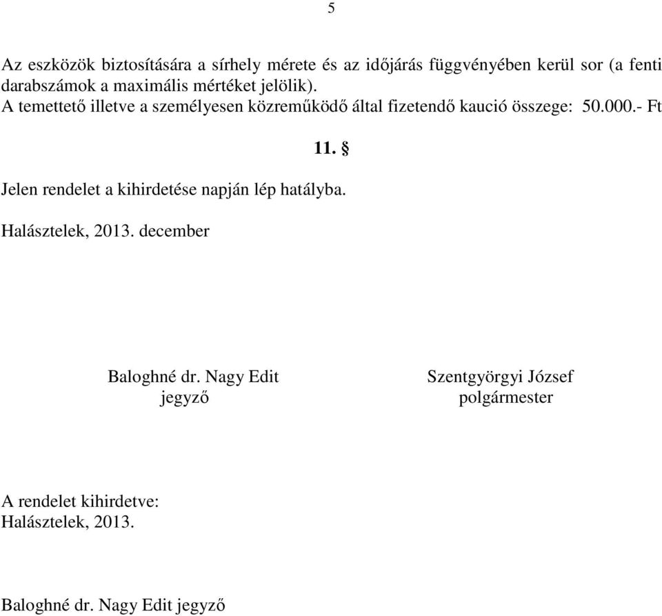 000.- Ft 11. Jelen rendelet a kihirdetése napján lép hatályba. Halásztelek, 2013. december Baloghné dr.