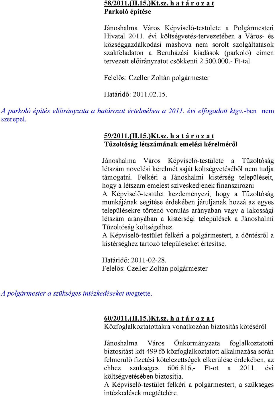 Határidő: 2011.02.15. A parkoló építés előirányzata a határozat értelmében a 2011. évi elfogadott ktgv.-ben nem sze