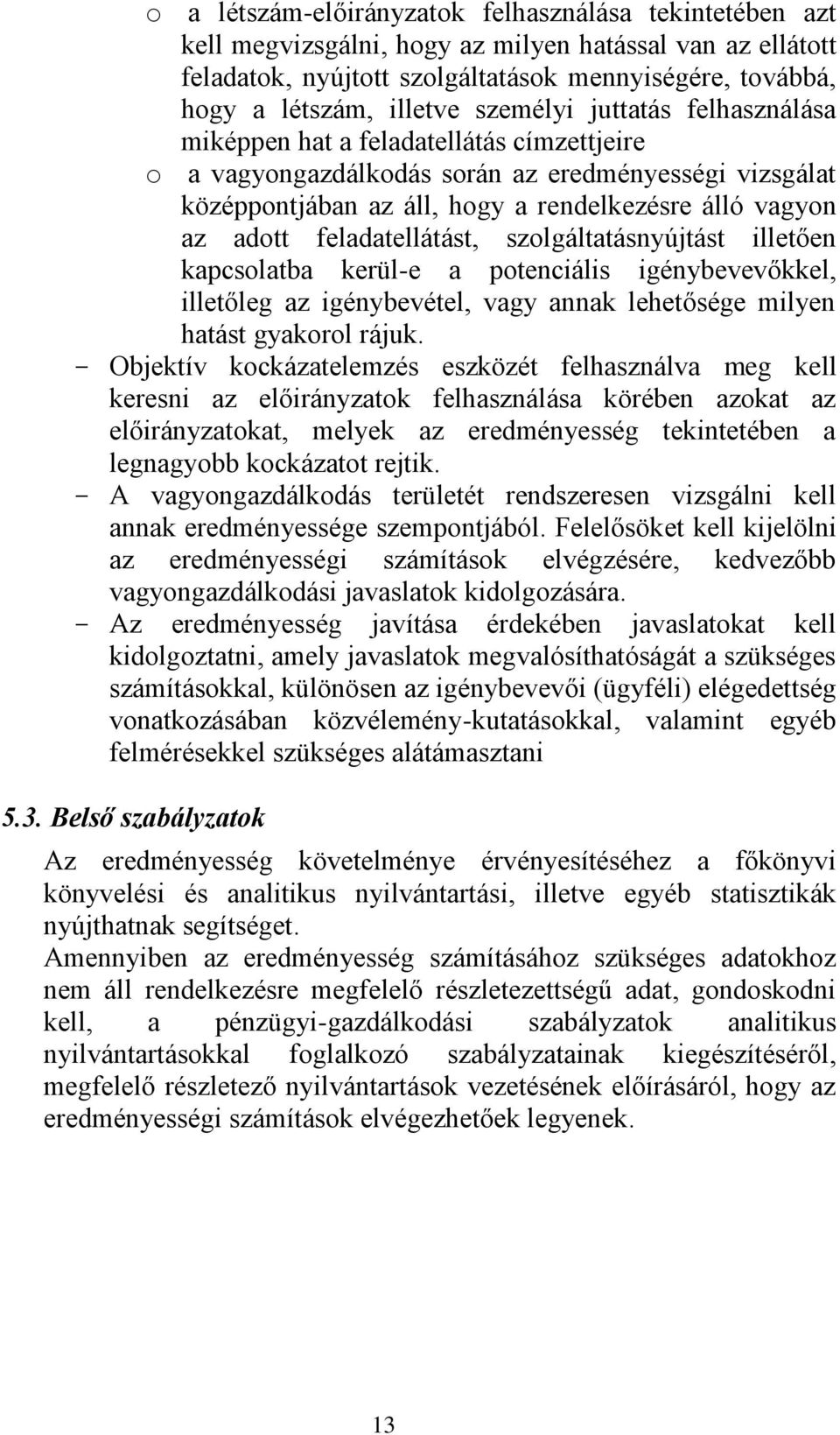 feladatellátást, szolgáltatásnyújtást illetően kapcsolatba kerül-e a potenciális igénybevevőkkel, illetőleg az igénybevétel, vagy annak lehetősége milyen hatást gyakorol rájuk.