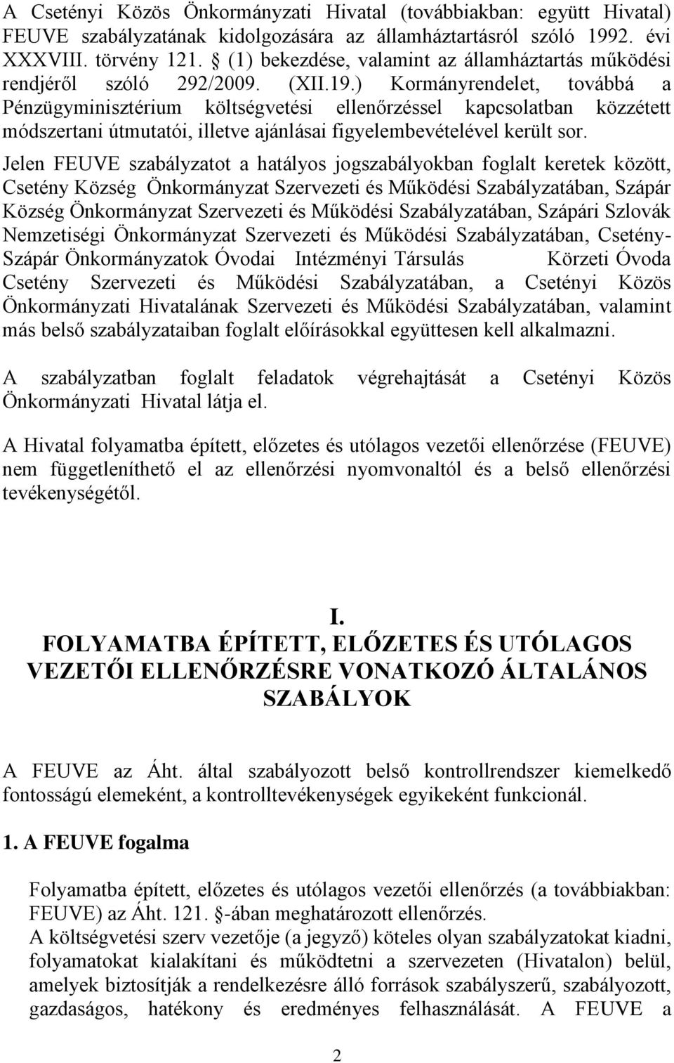 ) Kormányrendelet, továbbá a Pénzügyminisztérium költségvetési ellenőrzéssel kapcsolatban közzétett módszertani útmutatói, illetve ajánlásai figyelembevételével került sor.