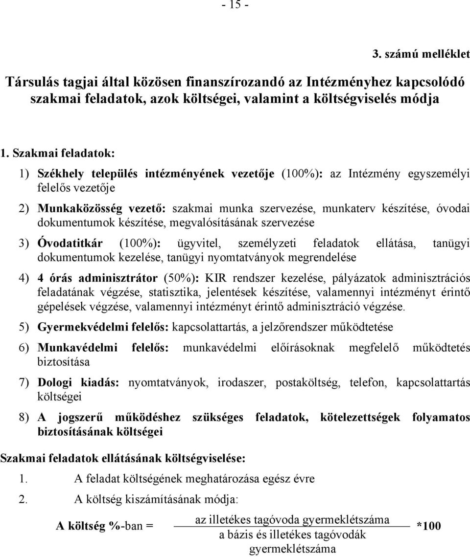 dokumentumok készítése, megvalósításának szervezése 3) Óvodatitkár (100%): ügyvitel, személyzeti feladatok ellátása, tanügyi dokumentumok kezelése, tanügyi nyomtatványok megrendelése 4) 4 órás