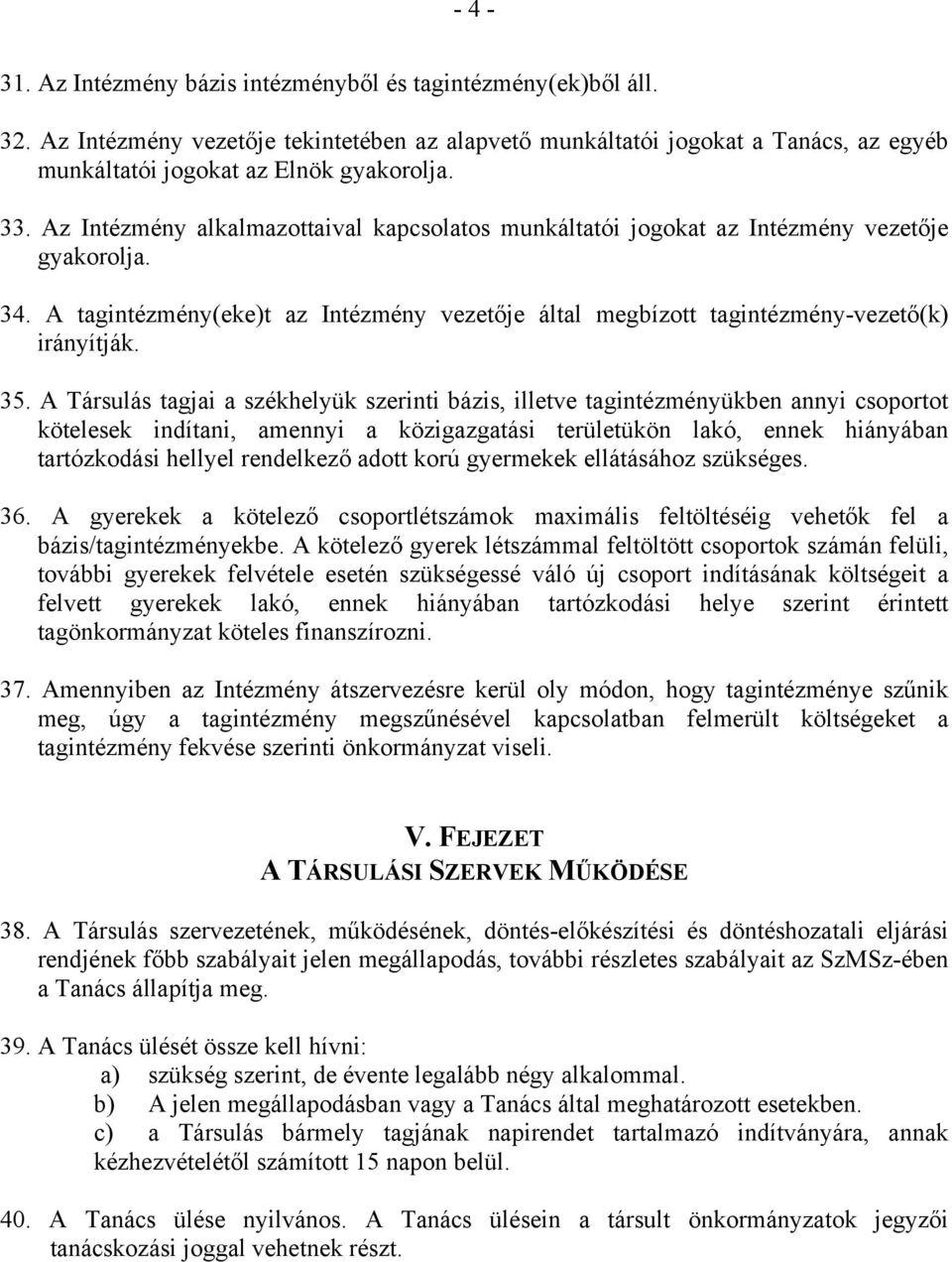 35. A Társulás tagjai a székhelyük szerinti bázis, illetve tagintézményükben annyi csoportot kötelesek indítani, amennyi a közigazgatási területükön lakó, ennek hiányában tartózkodási hellyel