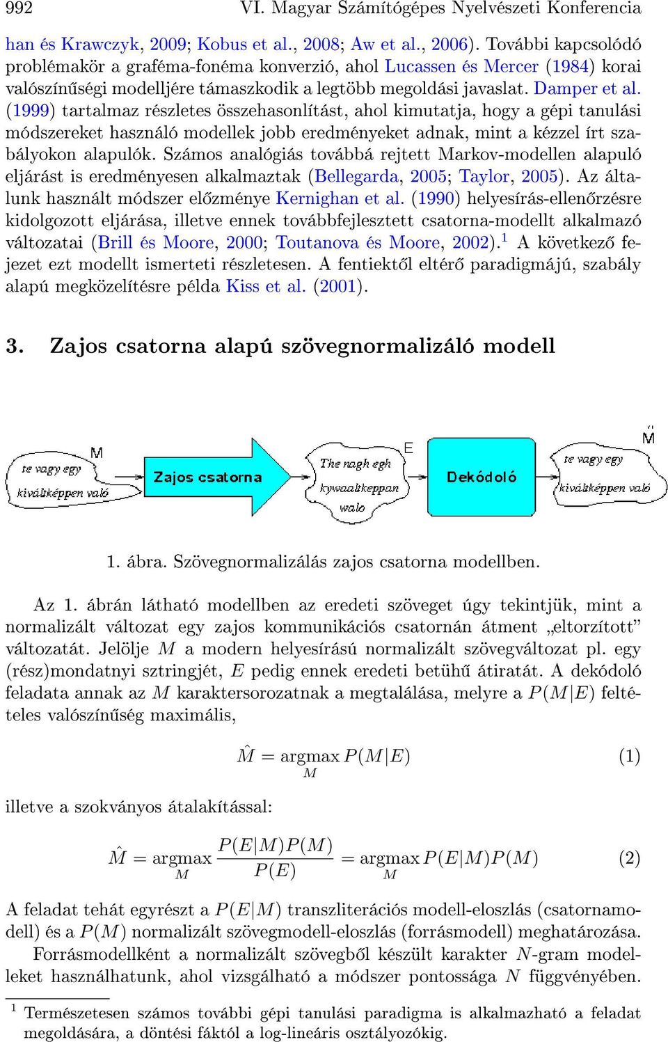 (1999) tartalmaz részletes összehasonlítást, ahol kimutatja, hogy a gépi tanulási módszereket használó modellek jobb eredményeket adnak, mint a kézzel írt szabályokon alapulók.
