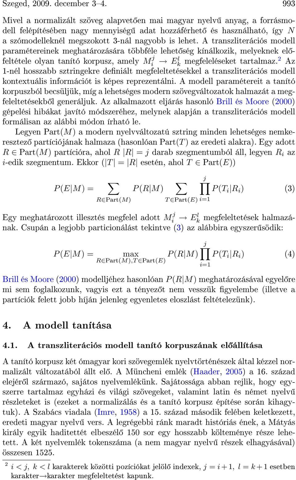 A transzliterációs modell paramétereinek meghatározására többféle lehet ség kínálkozik, melyeknek el feltétele olyan tanító korpusz, amely M j i E l k megfeleléseket tartalmaz.