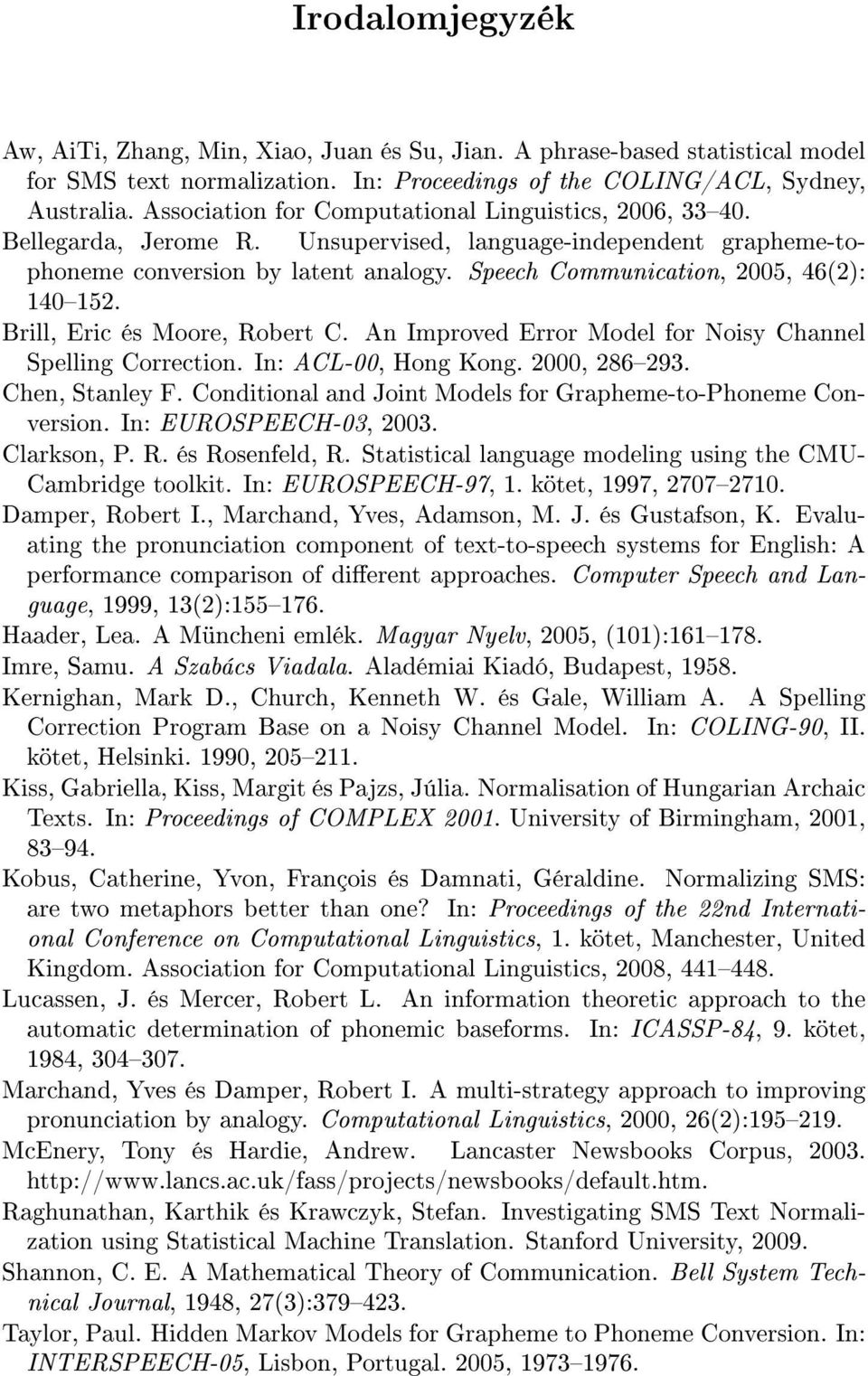 Speech Communication, 2005, 46(2): 140152. Brill, Eric és Moore, Robert C. An Improved Error Model for Noisy Channel Spelling Correction. In: ACL-00, Hong Kong. 2000, 286293. Chen, Stanley F.
