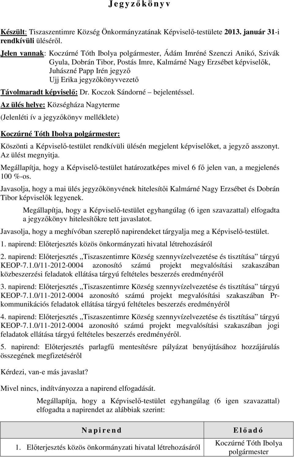Koczok Sándorné bejelentéssel. Az ülés helye: Községháza Nagyterme (Jelenléti ív a jegyzıkönyv melléklete) Köszönti a Képviselı-testület rendkívüli ülésén megjelent képviselıket, a jegyzı asszonyt.