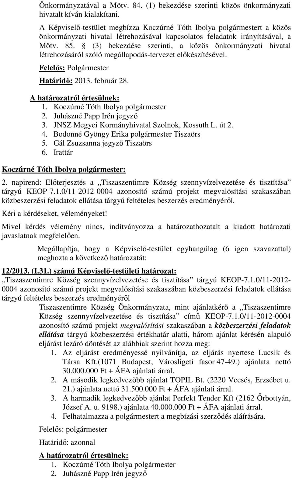 (3) bekezdése szerinti, a közös önkormányzati hivatal létrehozásáról szóló megállapodás-tervezet elıkészítésével. Felelıs: Polgármester Határidı: 2013. február 28. 1. 2. Juhászné Papp Irén jegyzı 3.