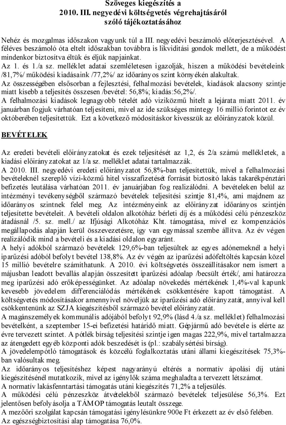 melléklet adatai szemléletesen igazolják, hiszen a működési bevételeink /81,7%/ működési kiadásaink /77,2%/ az időarányos szint környékén alakultak.