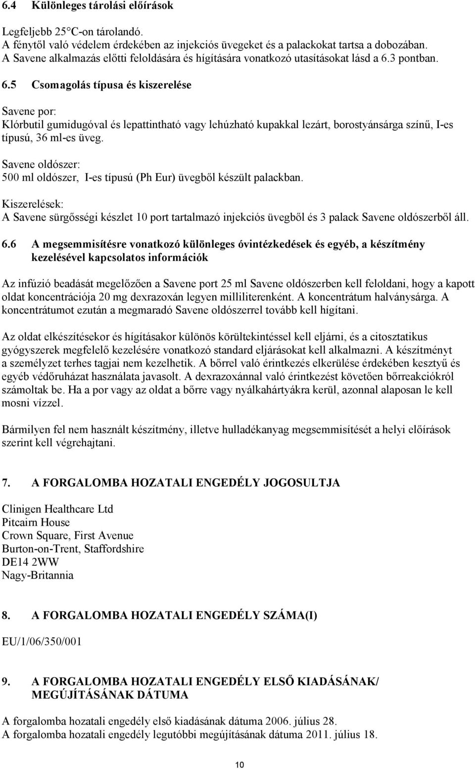 3 pontban. 6.5 Csomagolás típusa és kiszerelése Savene por: Klórbutil gumidugóval és lepattintható vagy lehúzható kupakkal lezárt, borostyánsárga színű, I-es típusú, 36 ml-es üveg.
