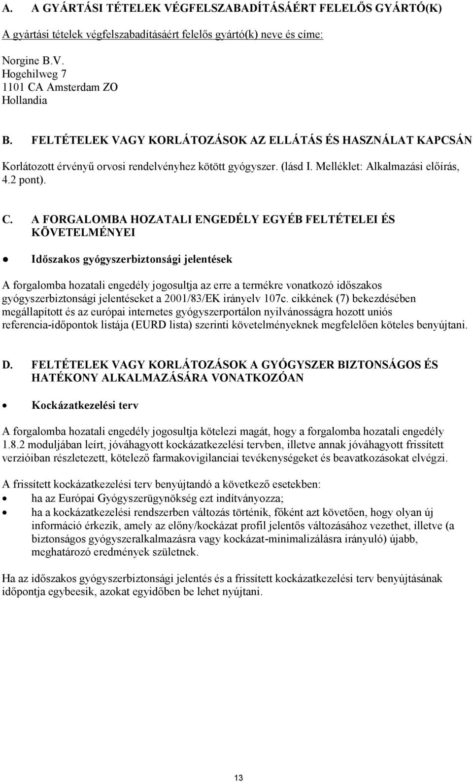 A FORGALOMBA HOZATALI ENGEDÉLY EGYÉB FELTÉTELEI ÉS KÖVETELMÉNYEI Időszakos gyógyszerbiztonsági jelentések A forgalomba hozatali engedély jogosultja az erre a termékre vonatkozó időszakos