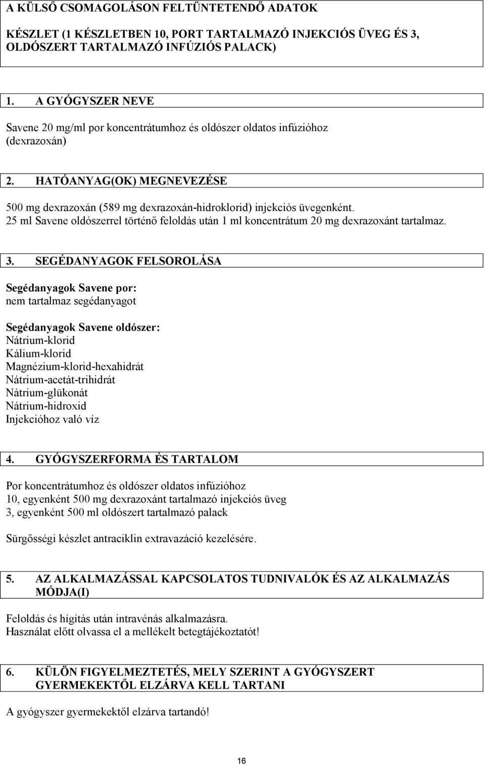 25 ml Savene oldószerrel történő feloldás után 1 ml koncentrátum 20 mg dexrazoxánt tartalmaz. 3.