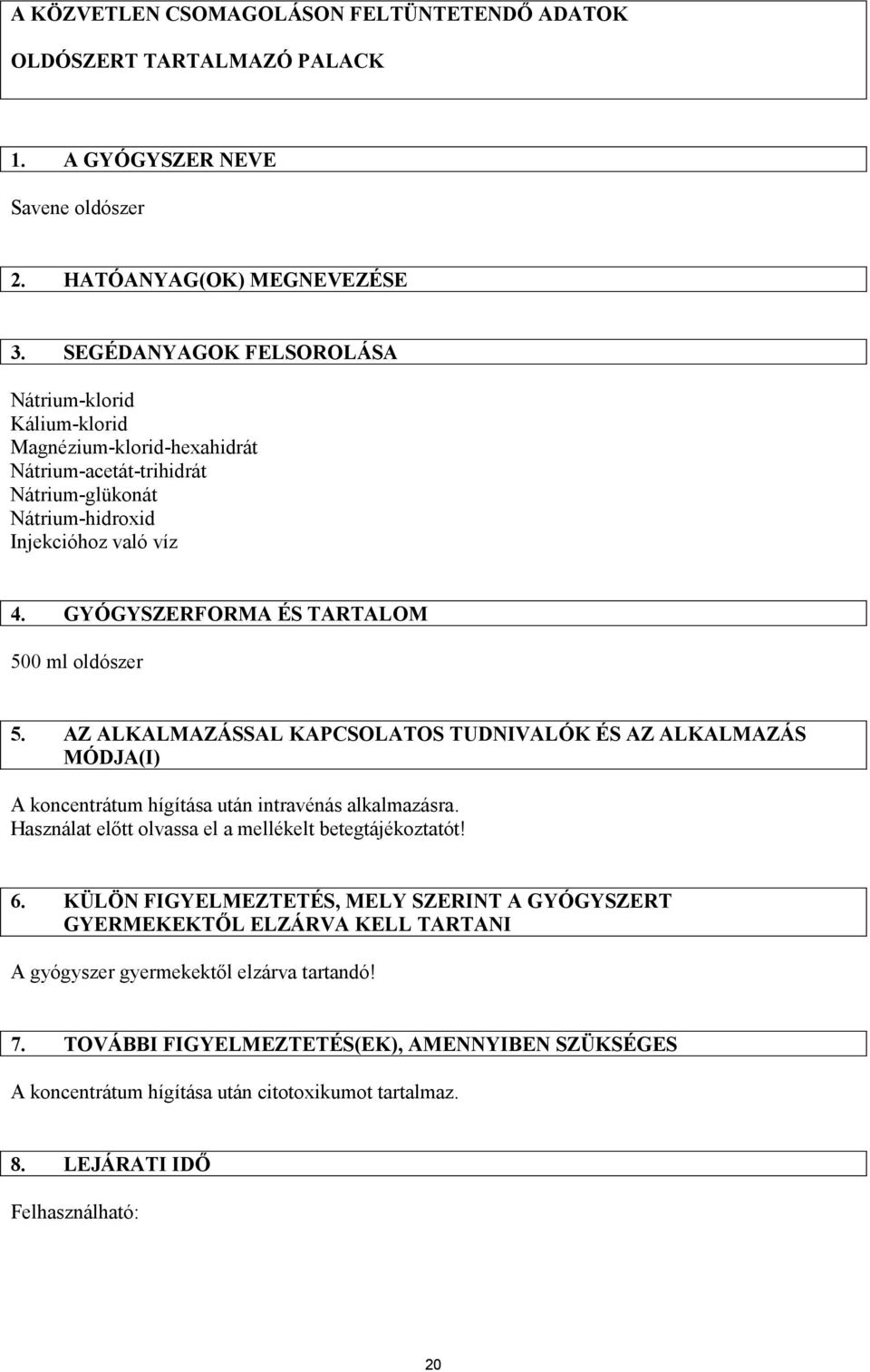 GYÓGYSZERFORMA ÉS TARTALOM 500 ml oldószer 5. AZ ALKALMAZÁSSAL KAPCSOLATOS TUDNIVALÓK ÉS AZ ALKALMAZÁS MÓDJA(I) A koncentrátum hígítása után intravénás alkalmazásra.