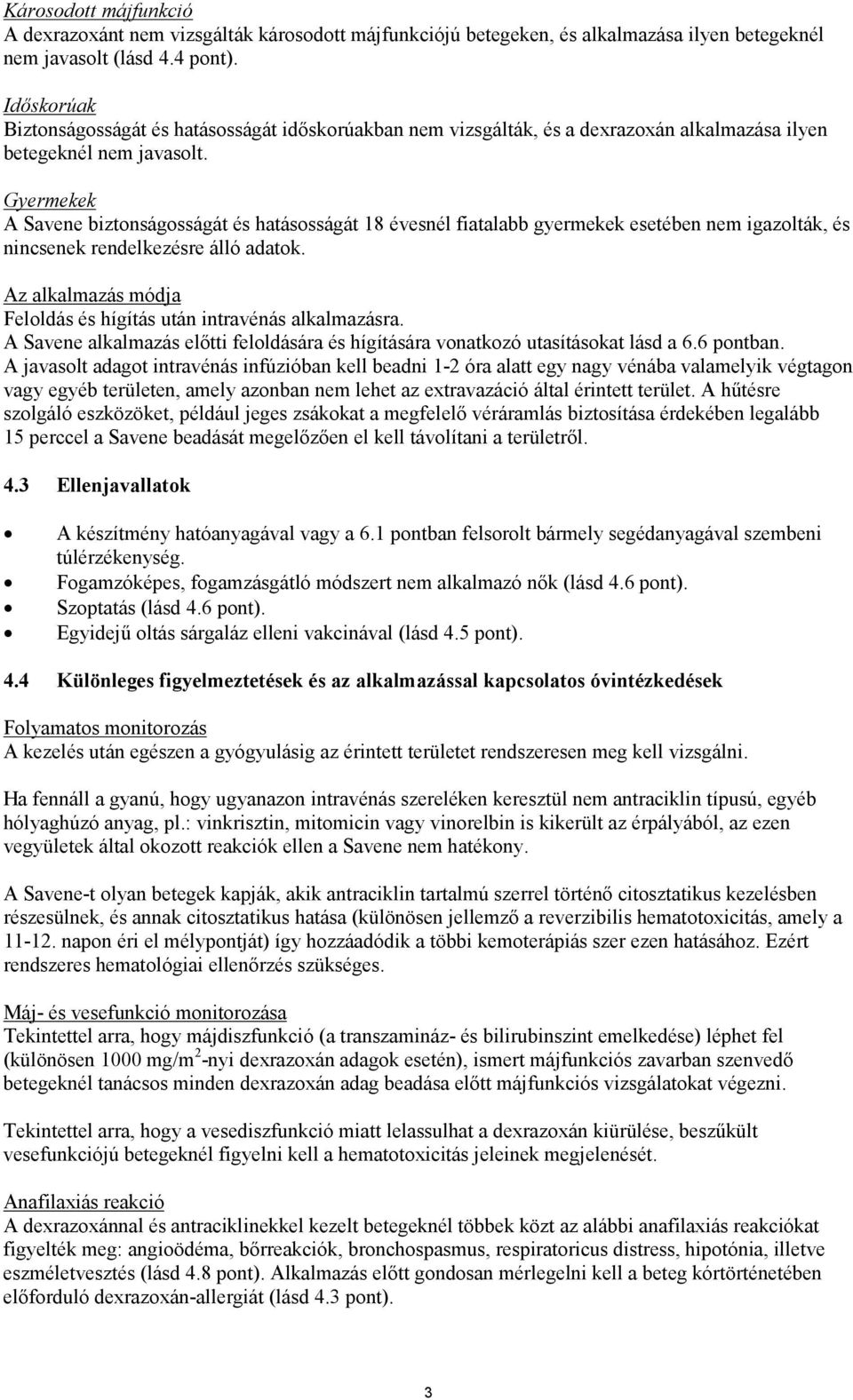 Gyermekek A Savene biztonságosságát és hatásosságát 18 évesnél fiatalabb gyermekek esetében nem igazolták, és nincsenek rendelkezésre álló adatok.