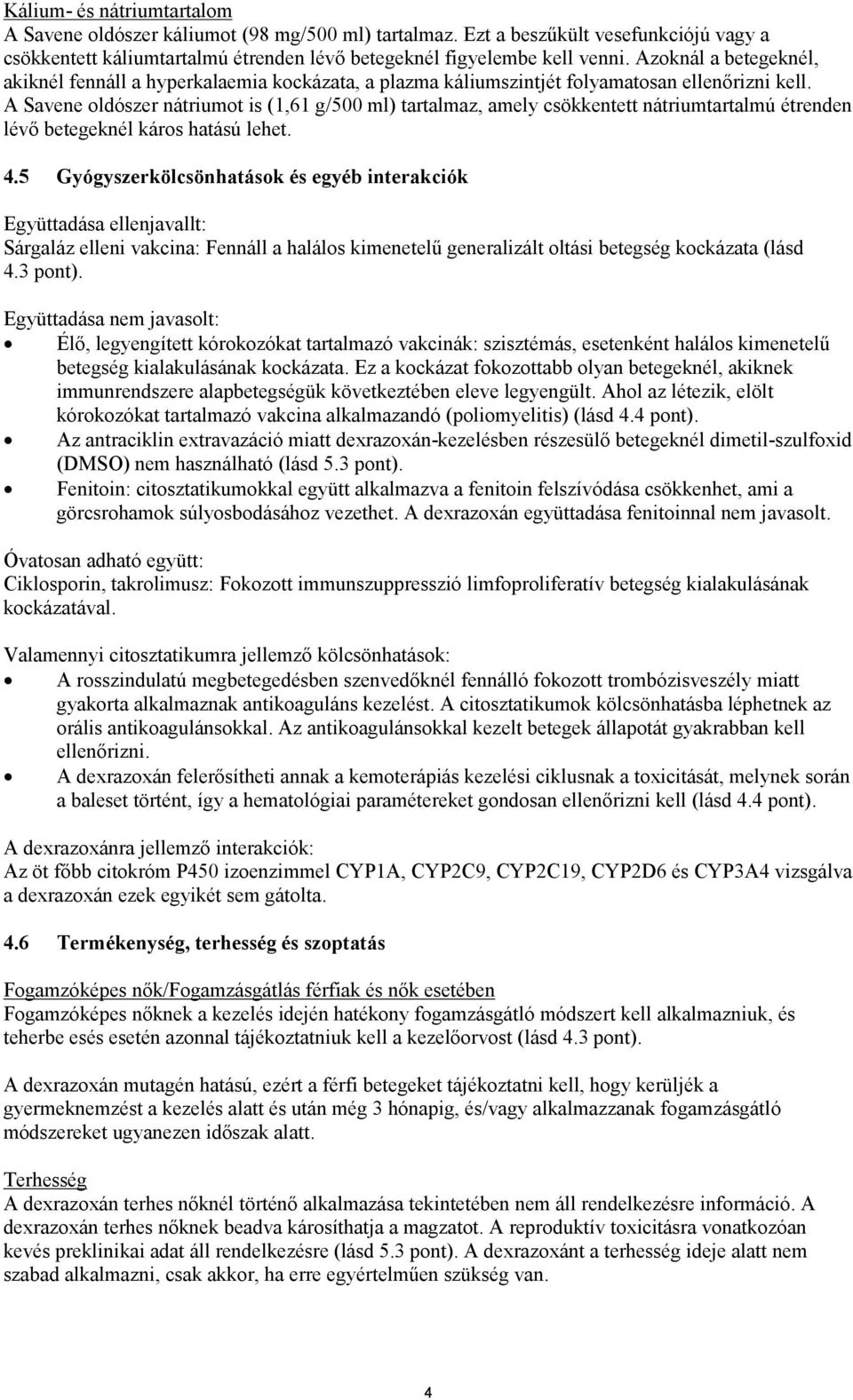 A Savene oldószer nátriumot is (1,61 g/500 ml) tartalmaz, amely csökkentett nátriumtartalmú étrenden lévő betegeknél káros hatású lehet. 4.