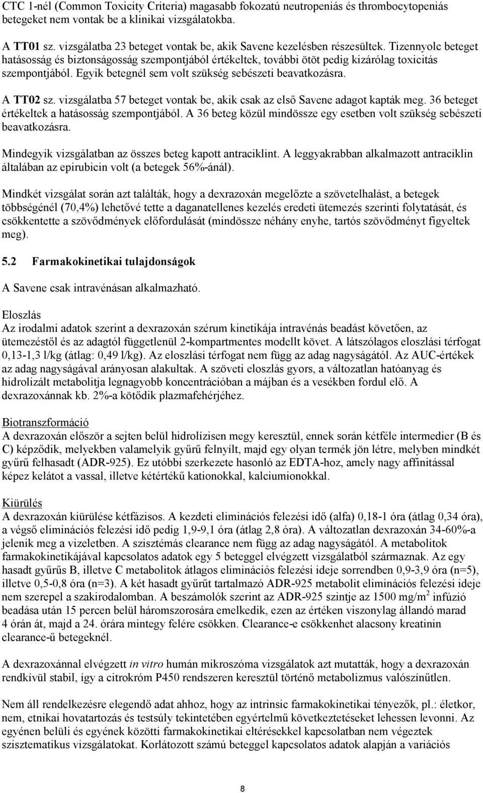 Egyik betegnél sem volt szükség sebészeti beavatkozásra. A TT02 sz. vizsgálatba 57 beteget vontak be, akik csak az első Savene adagot kapták meg. 36 beteget értékeltek a hatásosság szempontjából.