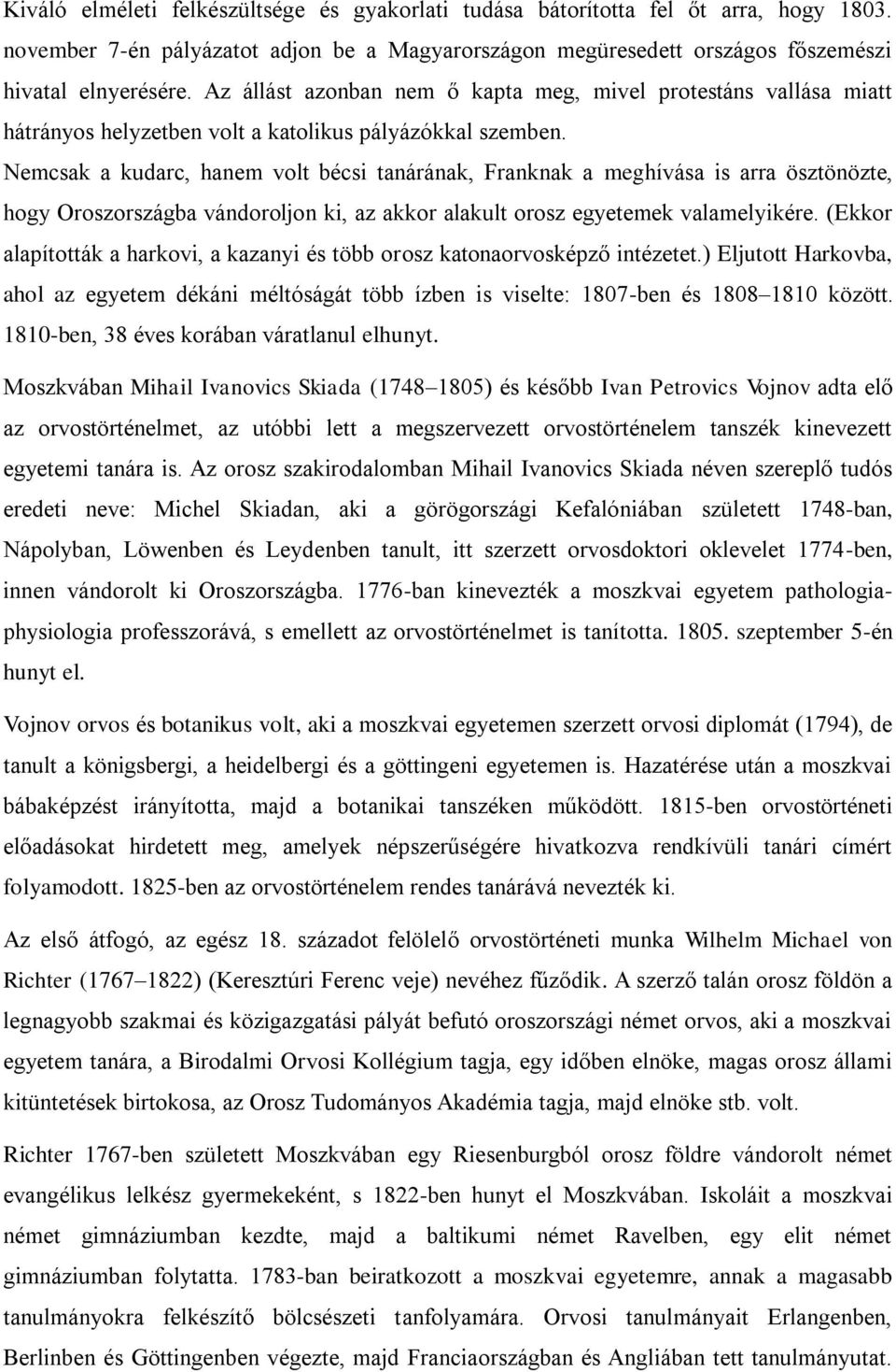 Nemcsak a kudarc, hanem volt bécsi tanárának, Franknak a meghívása is arra ösztönözte, hogy Oroszországba vándoroljon ki, az akkor alakult orosz egyetemek valamelyikére.