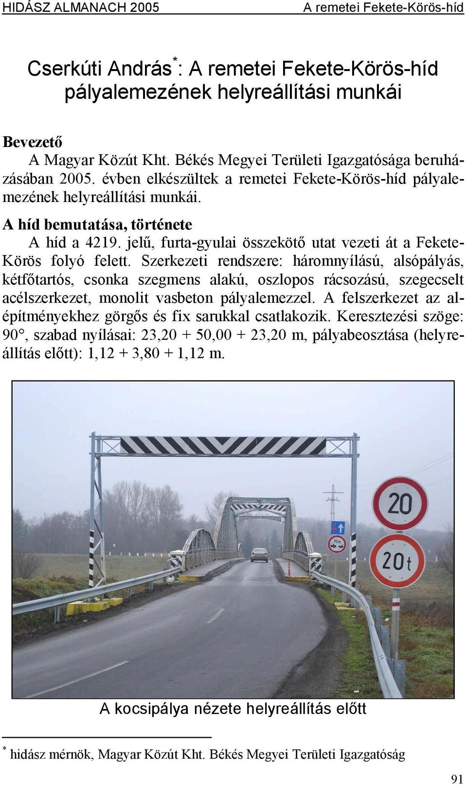 Szerkezeti rendszere: háromnyílású, alsópályás, kétf tartós, csonka szegmens alakú, oszlopos rácsozású, szegecselt acélszerkezet, monolit vasbeton pályalemezzel.