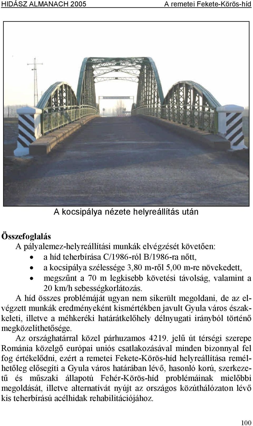 Ahíd összes problémáját ugyan nem sikerült megoldani, de az elvégzett munkák eredményeként kismértékbenjavultgyulaváros északkeleti, illetve améhkeréki határátkel hely délnyugati irányból történ