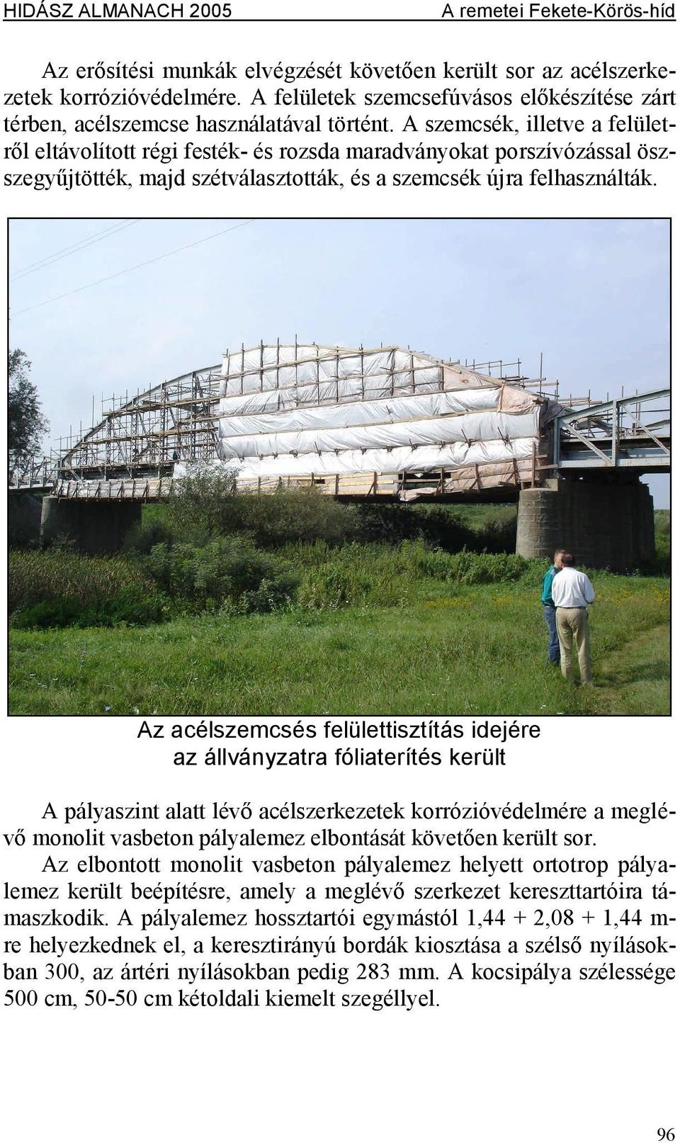 Az acélszemcsés felülettisztítás idejére az állványzatra fóliaterítés került Apályaszint alatt lév acélszerkezetek korrózióvédelmére ameglév monolitvasbetonpályalemezelbontását követ enkerültsor.