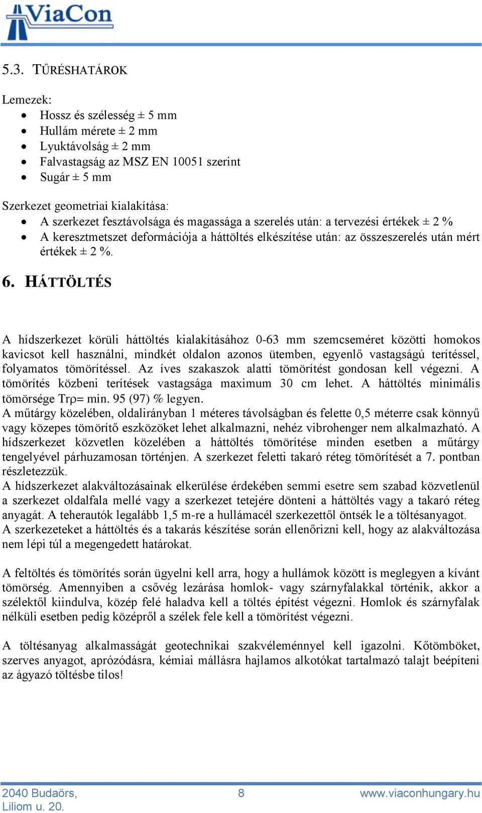 HÁTTÖLTÉS A hídszerkezet körüli háttöltés kialakításához 0-63 mm szemcseméret közötti homokos kavicsot kell használni, mindkét oldalon azonos ütemben, egyenlő vastagságú terítéssel, folyamatos