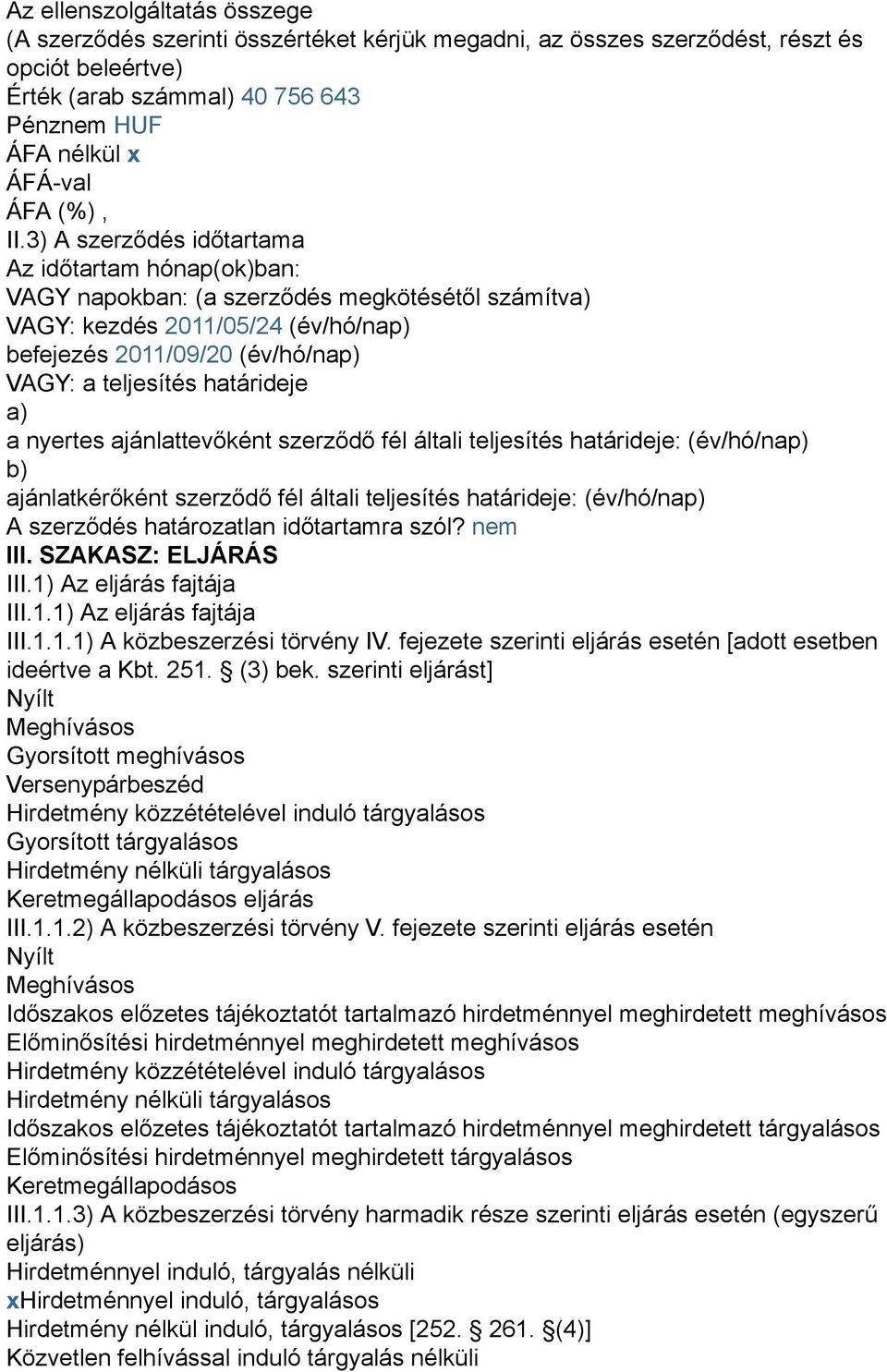 3) A szerződés időtartama Az időtartam hónap(ok)ban: VAGY napokban: (a szerződés megkötésétől számítva) VAGY: kezdés 2011/05/24 (év/hó/nap) befejezés 2011/09/20 (év/hó/nap) VAGY: a teljesítés