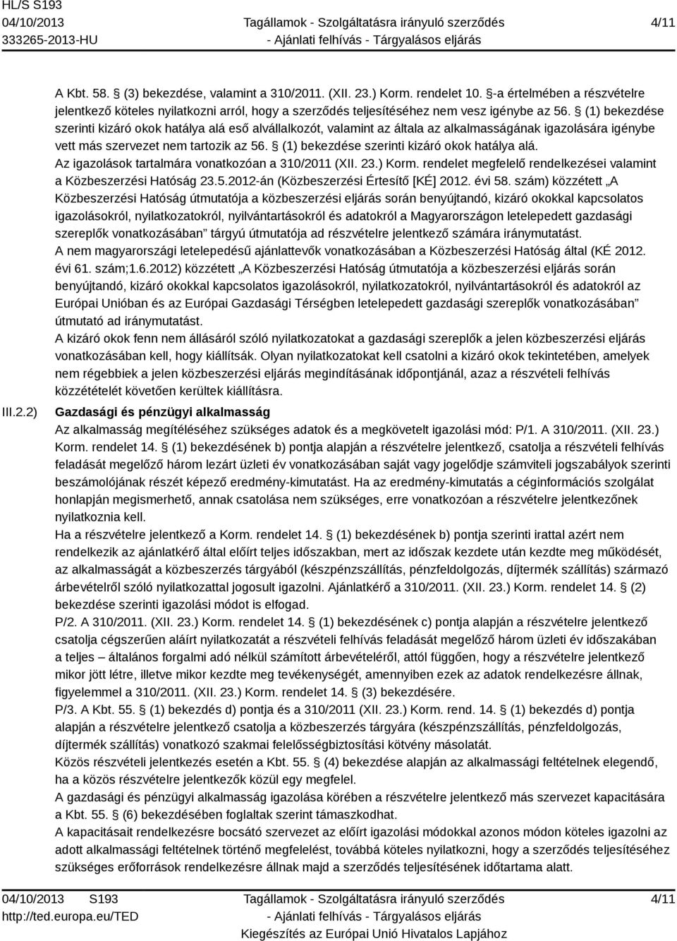(1) bekezdése szerinti kizáró okok hatálya alá eső alvállalkozót, valamint az általa az alkalmasságának igazolására igénybe vett más szervezet nem tartozik az 56.