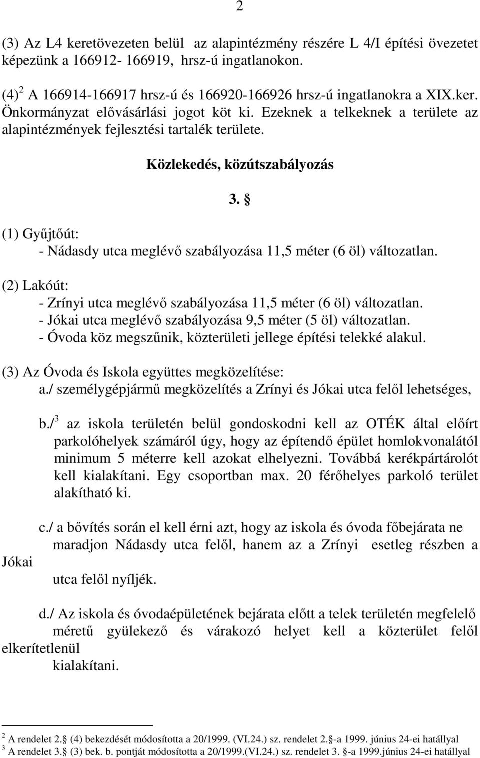 (1) Győjtıút: - Nádasdy utca meglévı szabályozása 11,5 méter (6 öl) változatlan. (2) Lakóút: - Zrínyi utca meglévı szabályozása 11,5 méter (6 öl) változatlan.