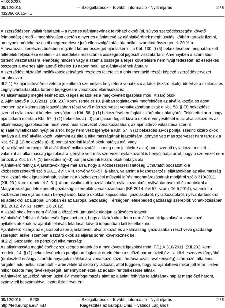 ellenszolgáltatás áfa nélkül számított összegének 20 %-a. A fuvarozási keretszerződésben rögzített kötbér összegét ajánlatkérő a Kbt. 130.