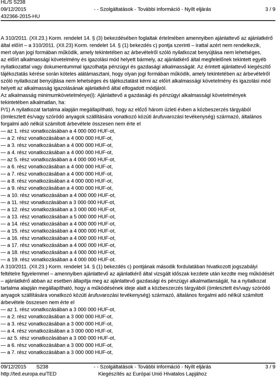 (1) bekezdés c) pontja szerinti irattal azért nem rendelkezik, mert olyan jogi formában működik, amely tekintetében az árbevételről szóló nyilatkozat benyújtása nem lehetséges, az előírt alkalmassági